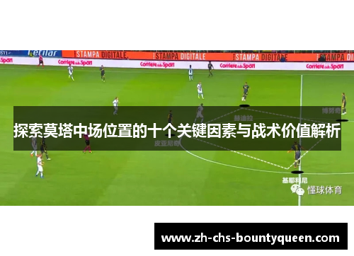 探索莫塔中场位置的十个关键因素与战术价值解析 探索莫塔中场位置的十个关键因素与战术价值解析