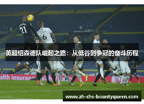 英超绍森德队崛起之路:从低谷到争冠的奋斗历程 英超绍森德队崛起之路:从低谷到争冠的奋斗历程