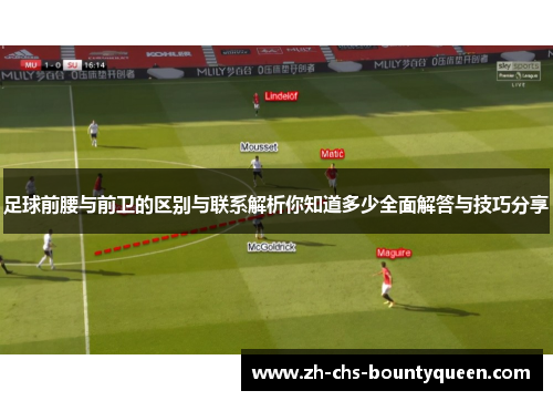 足球前腰与前卫的区别与联系解析你知道多少全面解答与技巧分享 足球前腰与前卫的区别与联系解析你知道多少全面解答与技巧分享