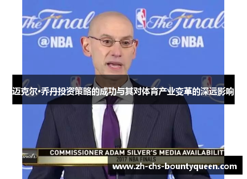 迈克尔·乔丹投资策略的成功与其对体育产业变革的深远影响