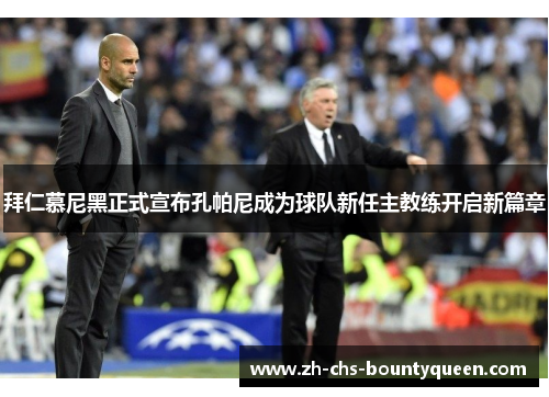 拜仁慕尼黑正式宣布孔帕尼成为球队新任主教练开启新篇章 拜仁慕尼黑正式宣布孔帕尼成为球队新任主教练开启新篇章
