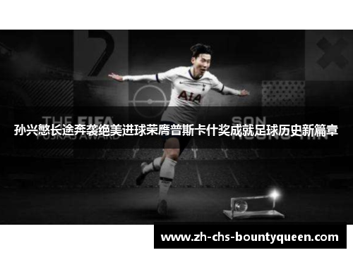 孙兴慜长途奔袭绝美进球荣膺普斯卡什奖成就足球历史新篇章 孙兴慜长途奔袭绝美进球荣膺普斯卡什奖成就足球历史新篇章