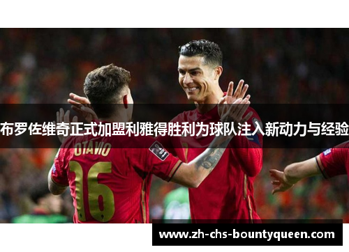 布罗佐维奇正式加盟利雅得胜利为球队注入新动力与经验 布罗佐维奇正式加盟利雅得胜利为球队注入新动力与经验